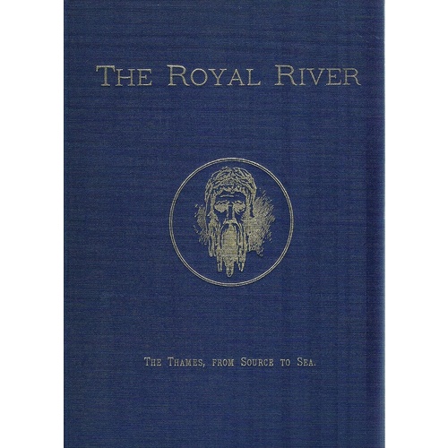 The Royal River. The Thames, From Source To Sea. Descriptive, Historical, Pictorial.