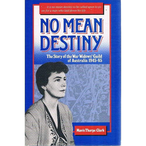 No Mean Destiny. The Story Of The War Widows Guild Of Australia 1945-85.