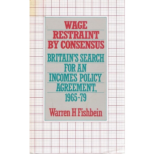 Wage Restraint By Consensus. Britain's Search For An Incomes Policy Agreement,1965-79.