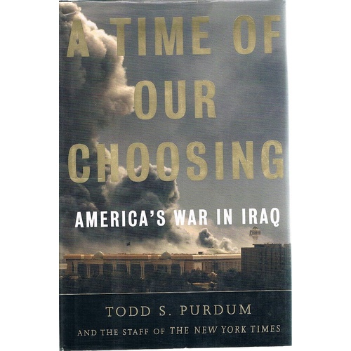 A Time Of Our Choosing. America's War In Iraq.
