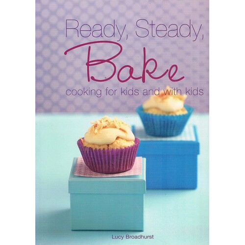 Ready, Steady, Bake. Cooking For Kids And With Kids