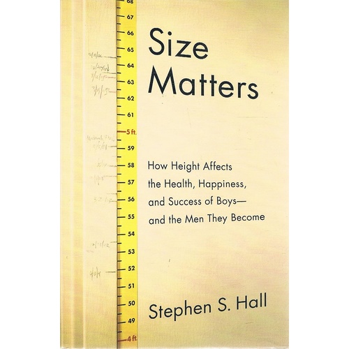 Size Matters. How Height Affects the Health, Happiness, and Success of Boys - and the Men They Become
