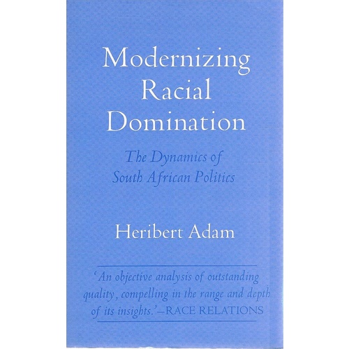 Modernizing Racial Domination. The Dynamics Of  South African Politics.