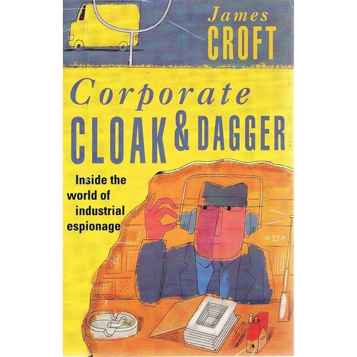 Corporate Cloak And Dagger. Inside The World Of Industrial Espionage