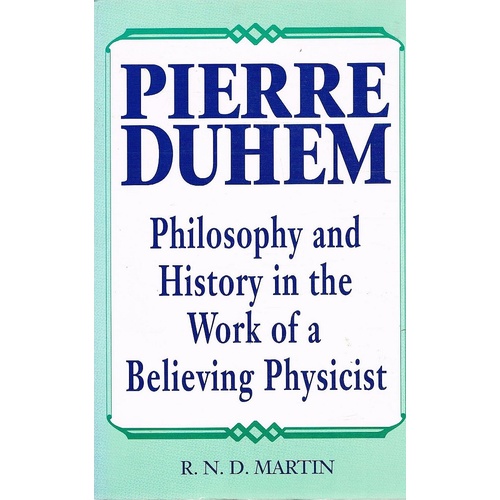 Pierre Duhem. Philosophy And History In The Work Of A Believing Physicist