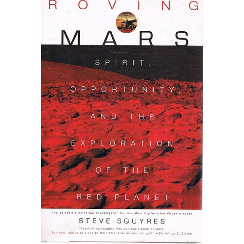 Roving Mars. Spirit, Opportunity, And The Exploration Of The Red Planet