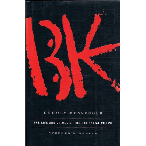 Unholy Messenger. The Life and Crimes of the BTK Serial Killer