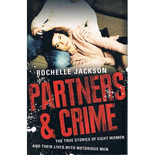 Partners And Crime. The True Stories Of Eight Women And Their Lives With Notorious Men
