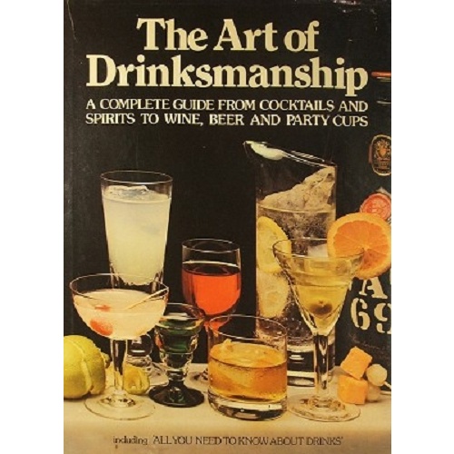 The Art Of Drinkmanship. A Complete Guide From Cocktails And Spirits To Wine, Beer And Party Cups