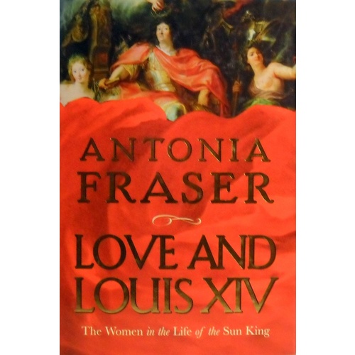 Love And Louis XIV. The Women In The Life Of The Sun King