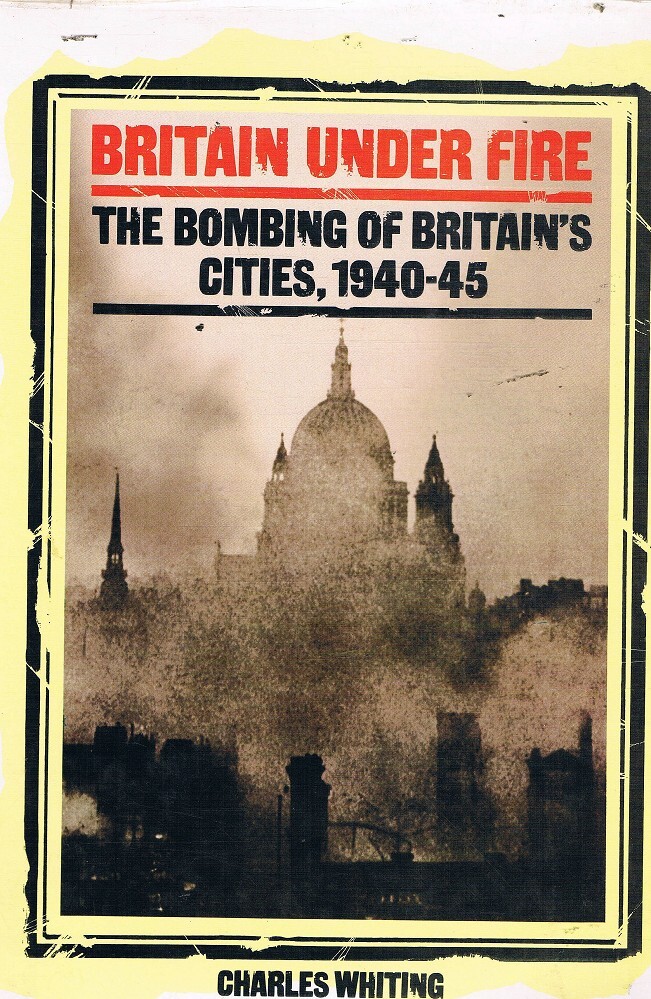 Britain Under Fire The Bombing Of Britain S Cities 1940 1945 Whiting Charles Marlowes Books Britain Under Fire The Bombing Of Britain S Cities 1940 1945 Whiting Charles Marlowes Books