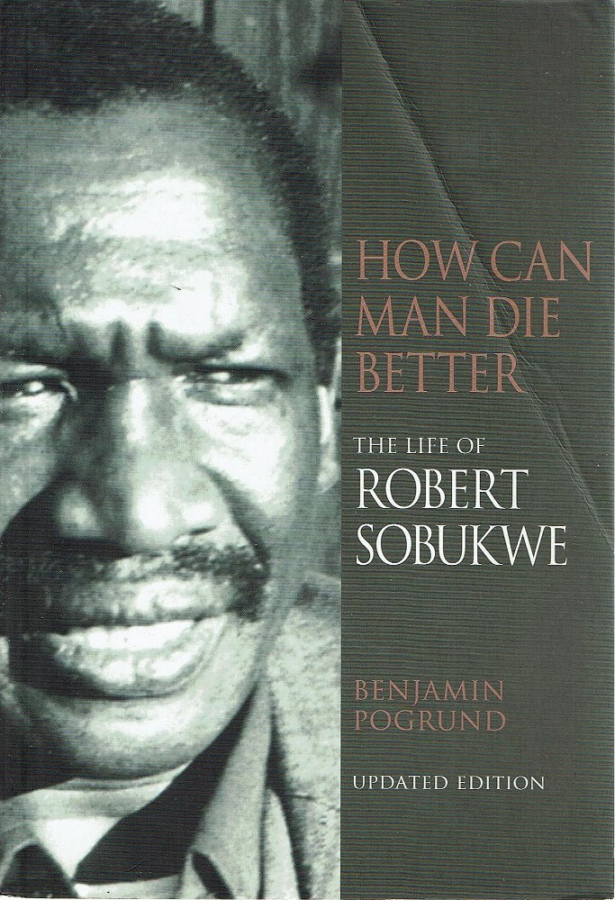 How Can Man Die Better The Life Of Robert Sobukwe Pogrund Benjamin how-can-man-die-better-the-life-of-robert-sobukwe-pogrund-benjamin