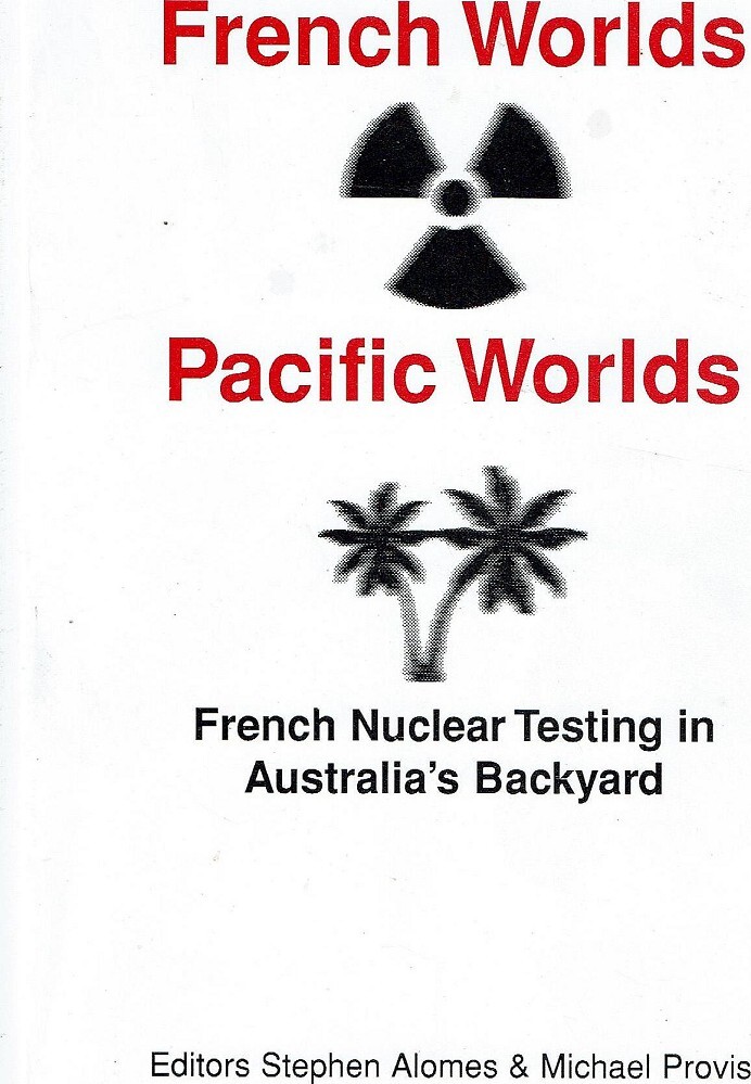 Stephen Provis French Worlds Pacific Worlds. French Nuclear Testing In Australia's ...