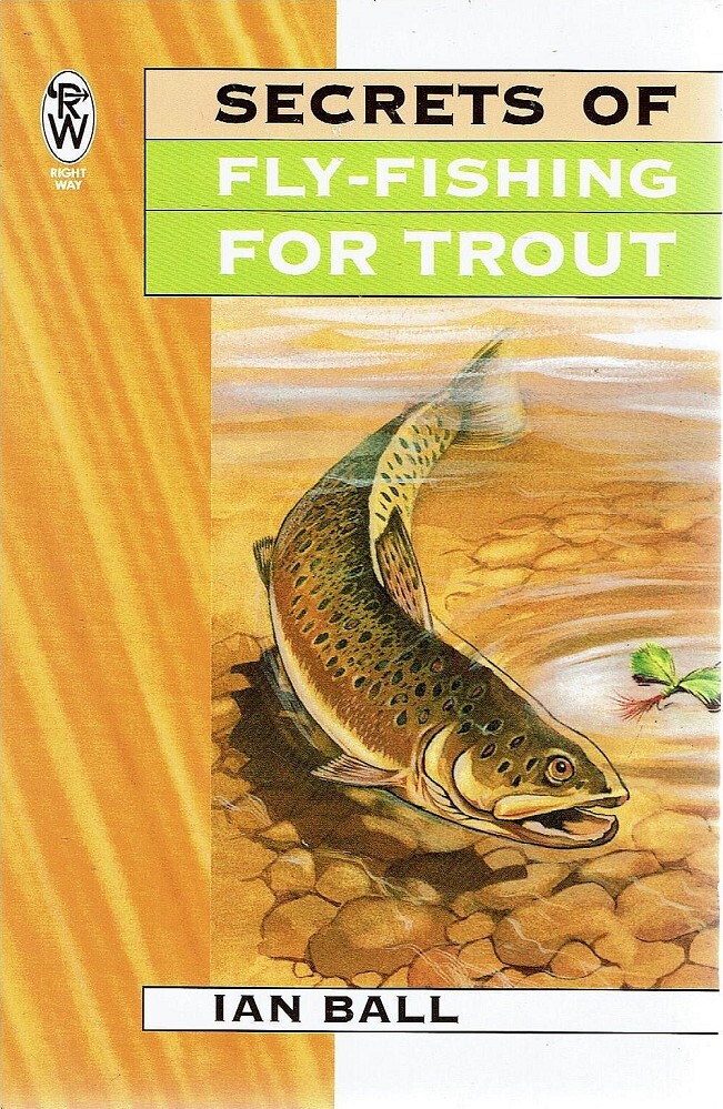 Secrets Of Fly Fishing For Trout Ball Ian Marlowes Books