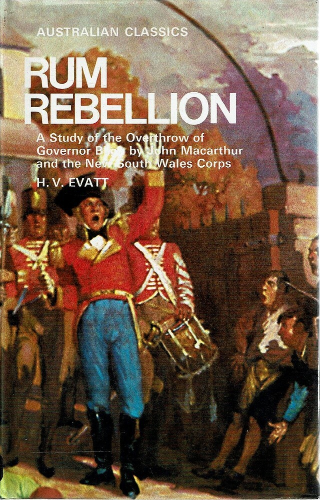 Rum Rebellion. A Study Of The Overthrow Of Governor Bligh By John