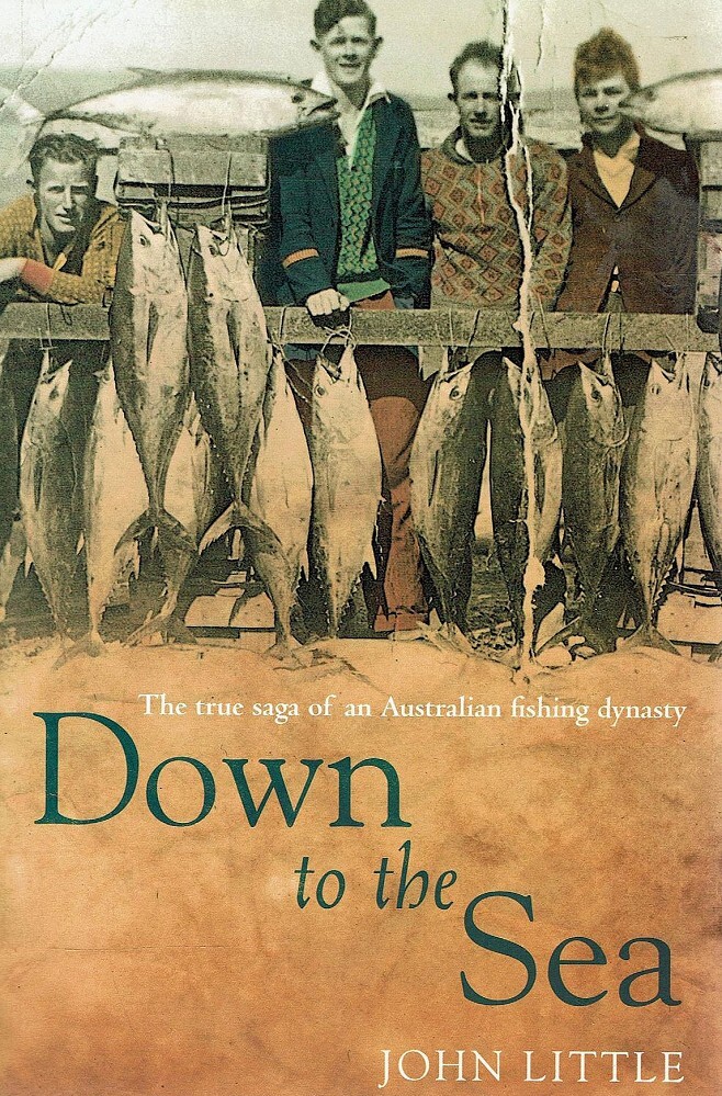 Down To The Sea. The True Saga Of An Australian Fishing Dynasty Little