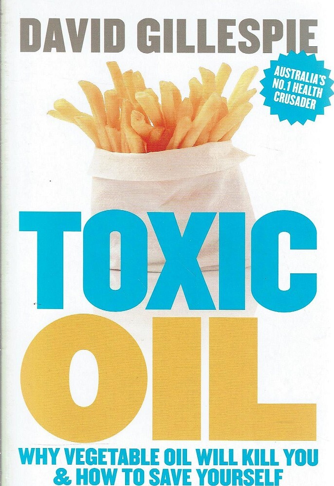 Toxic Oil. Why Vegetable Oil Will Kill You And How To Save Yourself