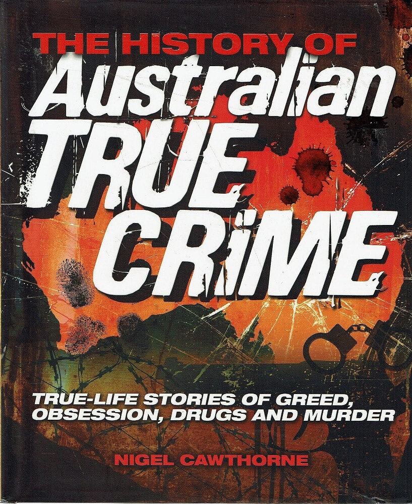 The History Of Australian True Crime. TrueLife Stories Of Greed, Obsession, Drugs And Murder Cawtho