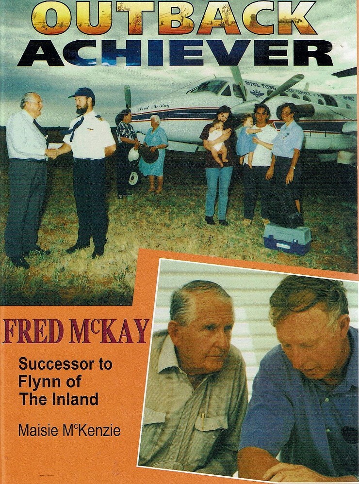 Outback Achiever. Fred McKay Successor To Flynn Of The Inland McKenzie