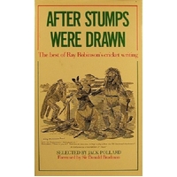 After Stumps Were Drawn. The Best Of Ray Robinson's Cricket Writing