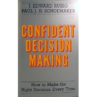 Confident Decision Making. How To Make The Right Decision Every Time