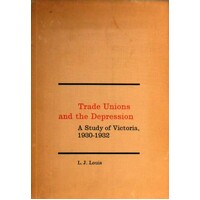 Trade Unions And The Depression. A Study Of Victoria, 1930 - 1932