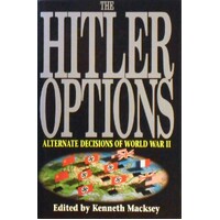 The Hitler Options. Alternate Decisions Of World War II