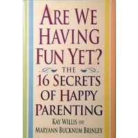 Are We Having Fun Yet. The 16 Secrets Of Happy Parenting