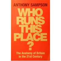 Who Runs This Place. The Anatomy of Britain in the 21st Century