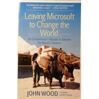 Leaving Microsoft To Change The World. An Entrepreneur's Odyssey To Educate The World's Children