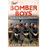 Bomber Boys. The Ruhr, The Dambusters And Bloody Berlin