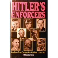 Hitler's Enforcers. Leaders Of The German War Machine, 1939-1945