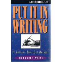 Put It In Writing. 77 Letters That Get Results