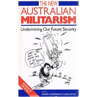 The New Australian Militarism. Undermining Our Future Security