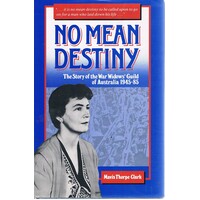 No Mean Destiny. The Story Of The War Widows Guild Of Australia 1945-85.