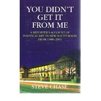 You Didn't Get It From Me. A Reporter's Account Of Political Life In New South Wales From 1988-2001