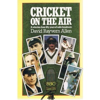 Cricket On The Air. A Selection From Fifty Years Of Radio Broadcasts