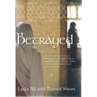 Betrayed. A True Story Of A Young Woman Dragged Back To Iraq By Her Parents To Live Under Threat Of Death From Ancient Family Customs