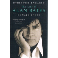Otherwise Engaged. The Life Of Alan Bates