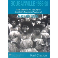 Bougainville 1988-98. Five Searches For Security In The North Solomons Province Of Papua New Guinea