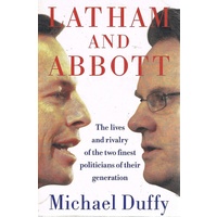 Latham And Abbott. The Lives And Rivalry Of The Two Finest Politicians Of Their Generation.