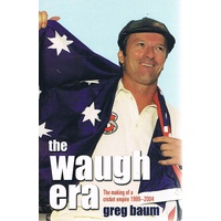 The Waugh Era. The Making Of A Cricket Empire 1999-2004