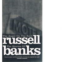 The Angel On The Roof. The Stories Of Russell Banks