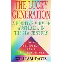 The Lucky Generation. A Positive View Of Australia In The 21st Century
