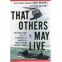 That Others May Live. The True Story Of A PJ, A Member Of America's Most Daring Rescue Force