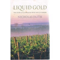 Liquid Gold. The Story Of Australian Wine And Its Makers