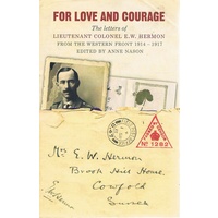 For Love and Courage The Letters of Lieutenant Colonel E. W. Hermon from the Western Front 1914-1917
