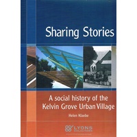 Sharing Stories. A Social History Of Kelvin Grove Urban Village