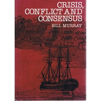 Crisis, Conflict, And Consensus. Selected Documents Illustrating 200 Years In The Making Of Australia