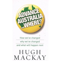 Advance Australia Where How We've Changed Why We've Changed And What Will Happen Next